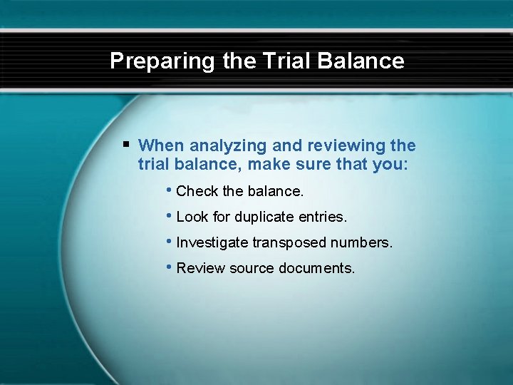 Preparing the Trial Balance § When analyzing and reviewing the trial balance, make sure