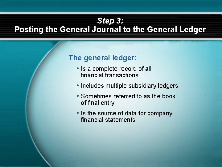 Step 3: Posting the General Journal to the General Ledger The general ledger: •