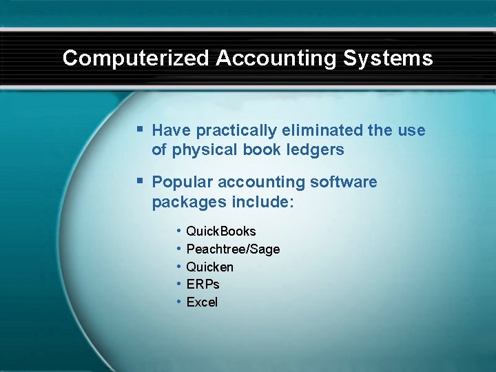 Computerized Accounting Systems § Have practically eliminated the use of physical book ledgers §