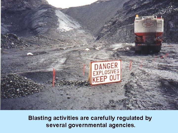 Blasting activities are carefully regulated by several governmental agencies. 