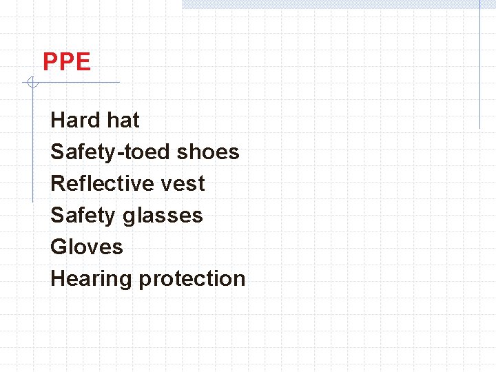 PPE Hard hat Safety-toed shoes Reflective vest Safety glasses Gloves Hearing protection 