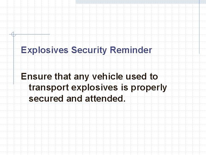 Explosives Security Reminder Ensure that any vehicle used to transport explosives is properly secured