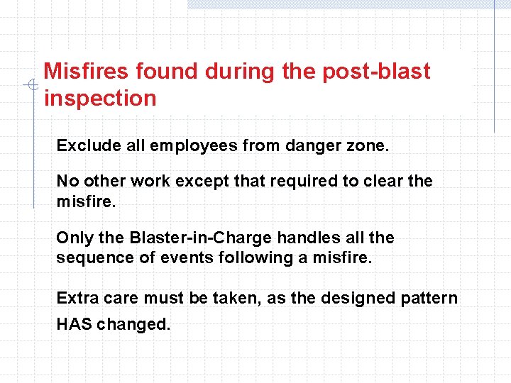 Misfires found during the post-blast inspection Exclude all employees from danger zone. No other