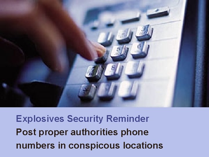 Explosives Security Reminder Post proper authorities phone numbers in conspicous locations 