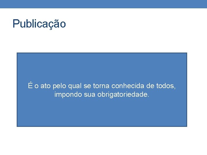 Publicação É o ato pelo qual se torna conhecida de todos, impondo sua obrigatoriedade.