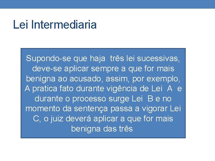 Lei Intermediaria Supondo-se que haja três lei sucessivas, deve-se aplicar sempre a que for