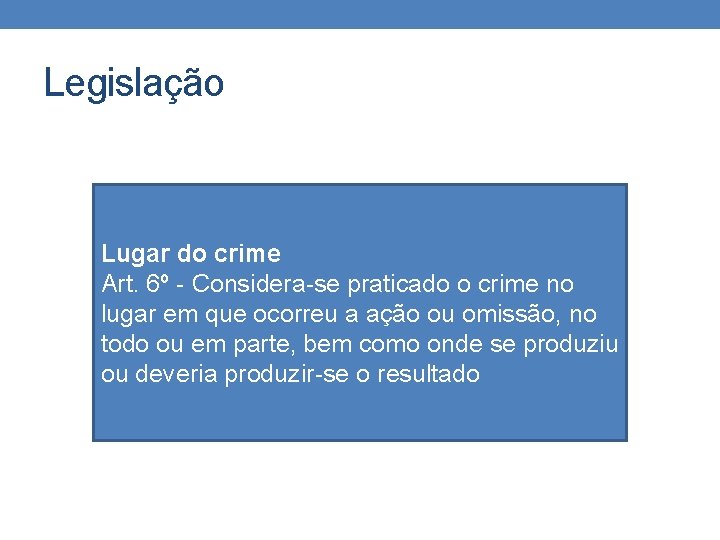 Legislação Lugar do crime Art. 6º - Considera-se praticado o crime no lugar em