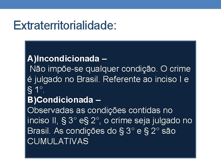 Extraterritorialidade: A)Incondicionada – Não impõe-se qualquer condição. O crime é julgado no Brasil. Referente