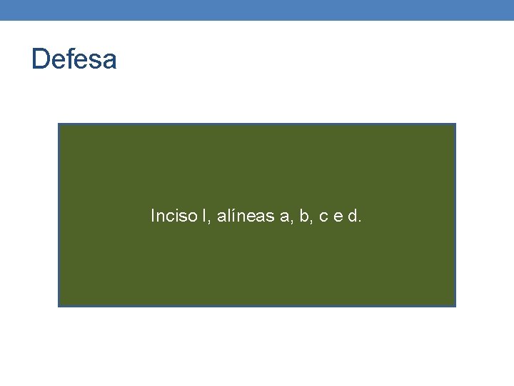 Defesa Inciso I, alíneas a, b, c e d. 