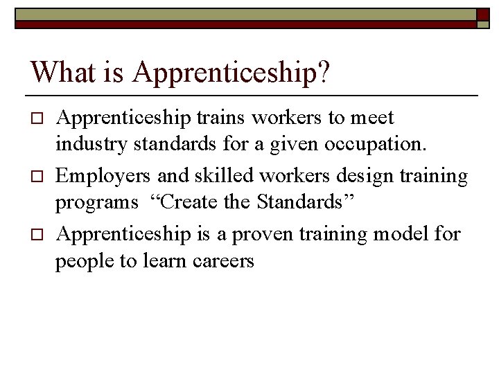 What is Apprenticeship? o o o Apprenticeship trains workers to meet industry standards for