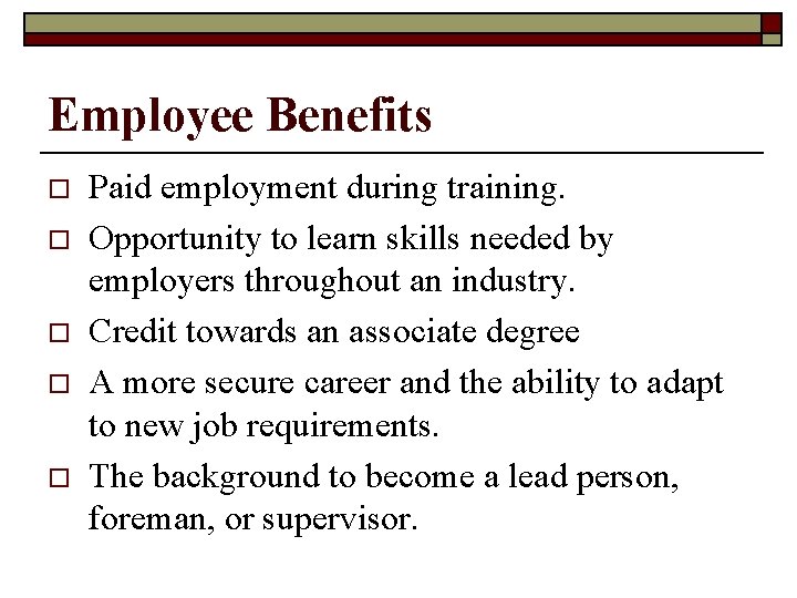 Employee Benefits o o o Paid employment during training. Opportunity to learn skills needed