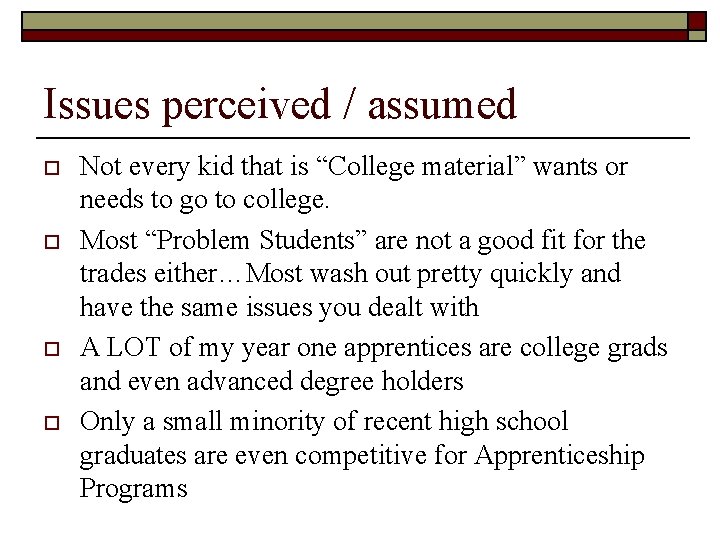 Issues perceived / assumed o o Not every kid that is “College material” wants