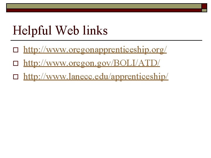 Helpful Web links o o o http: //www. oregonapprenticeship. org/ http: //www. oregon. gov/BOLI/ATD/