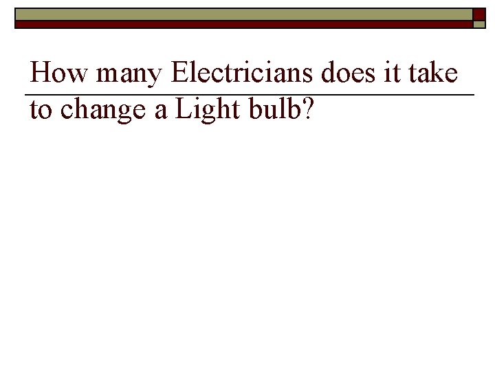 How many Electricians does it take to change a Light bulb? 