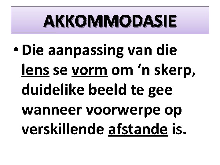 AKKOMMODASIE • Die aanpassing van die lens se vorm om ‘n skerp, duidelike beeld