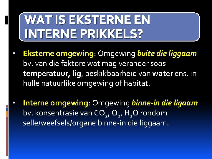 WAT IS EKSTERNE EN INTERNE PRIKKELS? • Eksterne omgewing: Omgewing buite die liggaam bv.