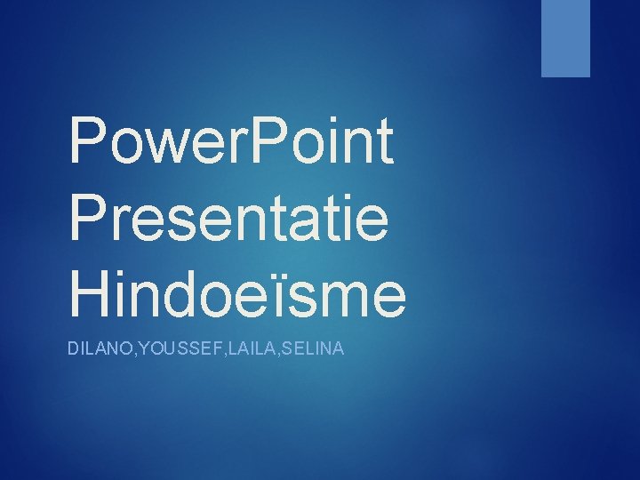 Power. Point Presentatie Hindoeïsme DILANO, YOUSSEF, LAILA, SELINA 