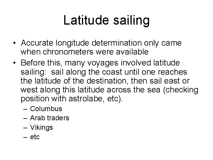 Latitude sailing • Accurate longitude determination only came when chronometers were available • Before