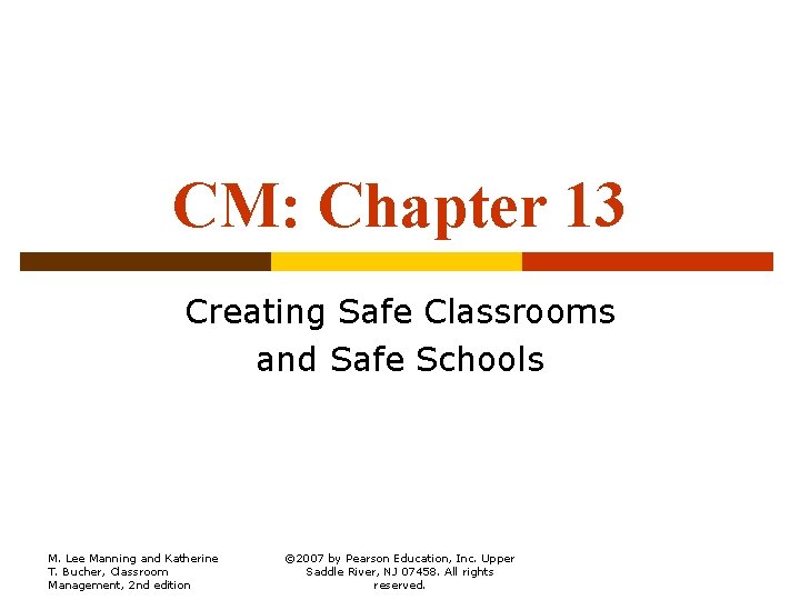 CM: Chapter 13 Creating Safe Classrooms and Safe Schools M. Lee Manning and Katherine