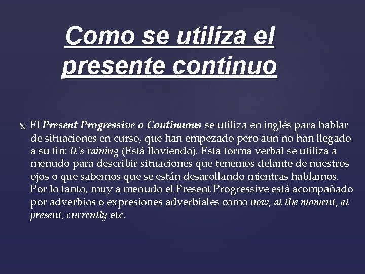 Como se utiliza el presente continuo El Present Progressive o Continuous se utiliza en