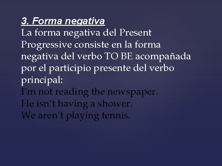 3. Forma negativa La forma negativa del Present Progressive consiste en la forma negativa