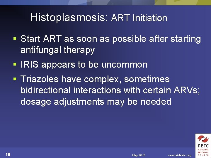 Histoplasmosis: ART Initiation § Start ART as soon as possible after starting antifungal therapy