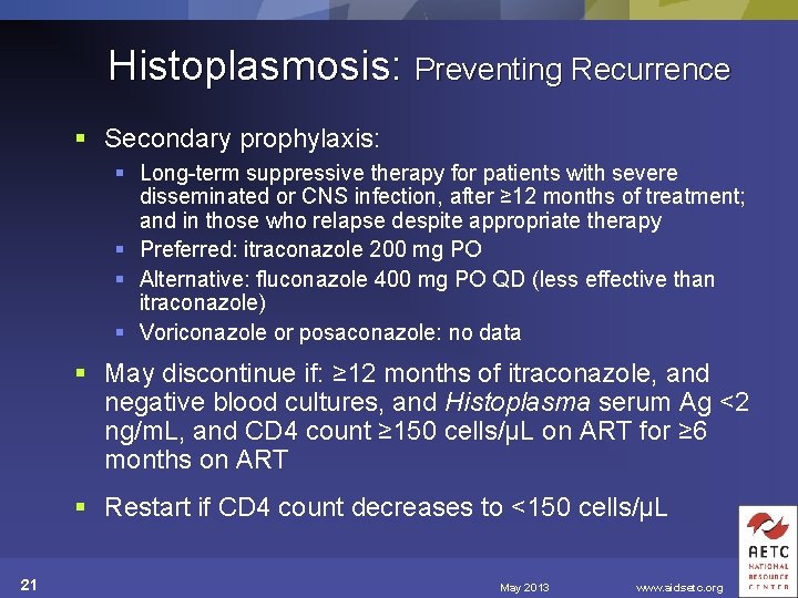 Histoplasmosis: Preventing Recurrence § Secondary prophylaxis: § Long-term suppressive therapy for patients with severe