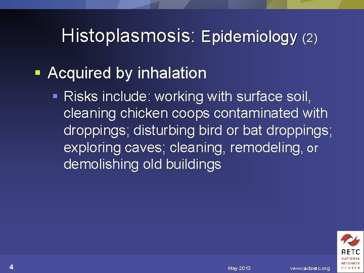 Histoplasmosis: Epidemiology (2) § Acquired by inhalation § Risks include: working with surface soil,