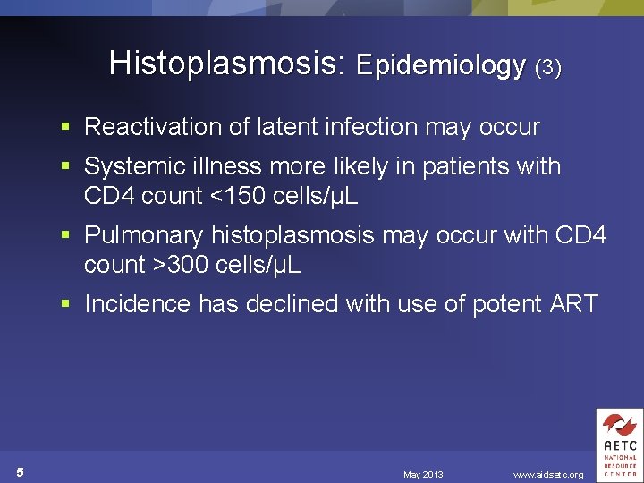 Histoplasmosis: Epidemiology (3) § Reactivation of latent infection may occur § Systemic illness more