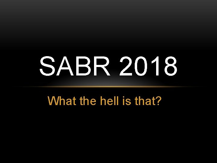 SABR 2018 What the hell is that? 