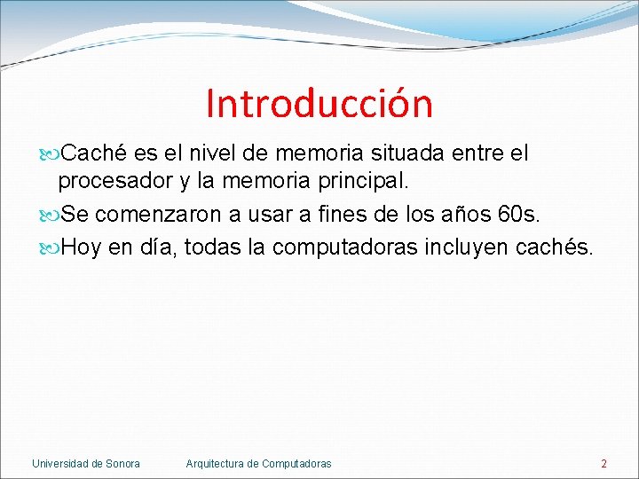 Introducción Caché es el nivel de memoria situada entre el procesador y la memoria