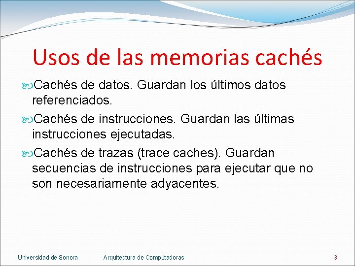 Usos de las memorias cachés Cachés de datos. Guardan los últimos datos referenciados. Cachés