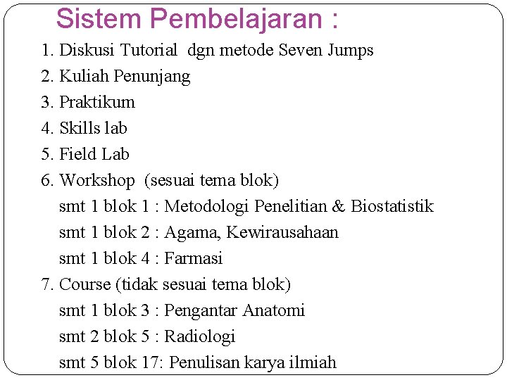 Sistem Pembelajaran : 1. Diskusi Tutorial dgn metode Seven Jumps 2. Kuliah Penunjang 3.