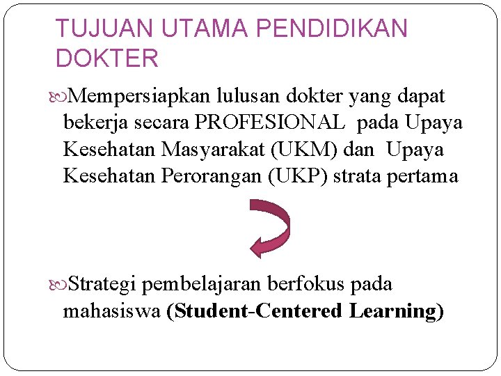 TUJUAN UTAMA PENDIDIKAN DOKTER Mempersiapkan lulusan dokter yang dapat bekerja secara PROFESIONAL pada Upaya