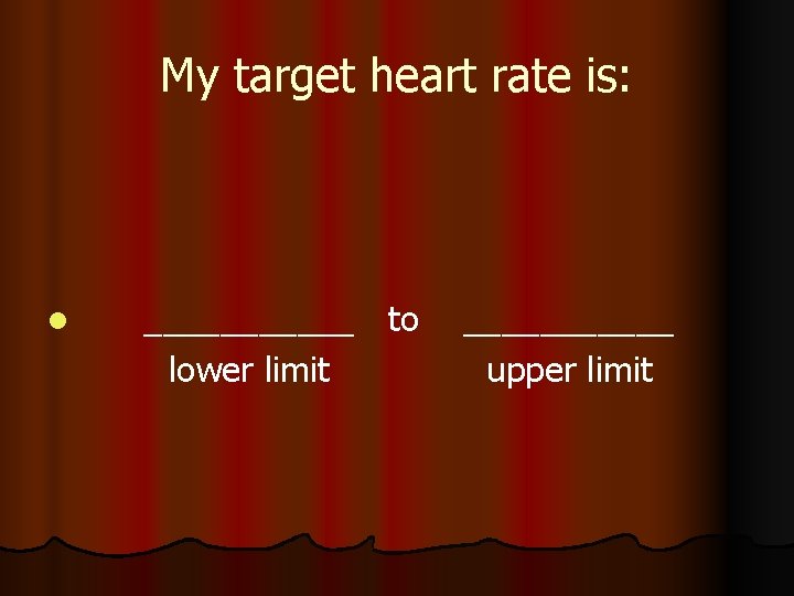 My target heart rate is: l ______ to lower limit ______ upper limit 