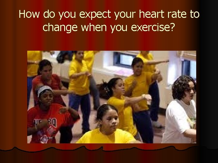 How do you expect your heart rate to change when you exercise? 
