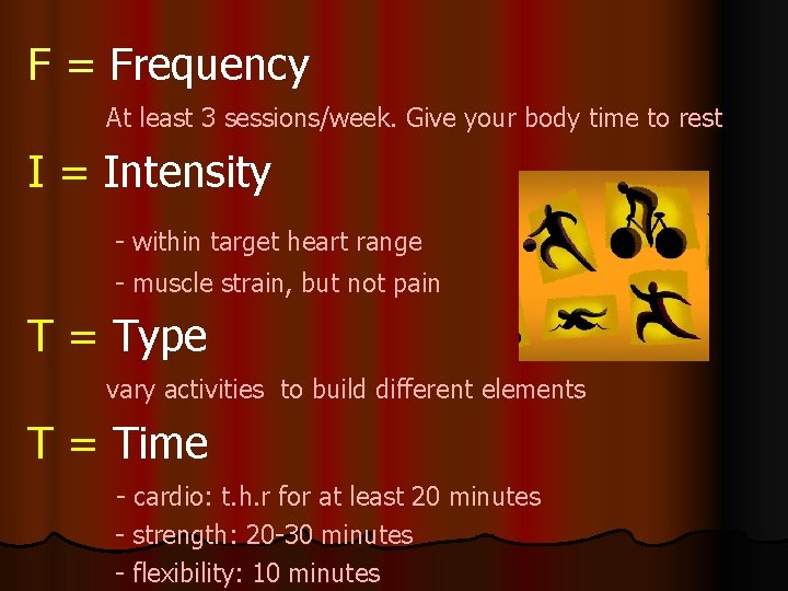 F = Frequency At least 3 sessions/week. Give your body time to rest I