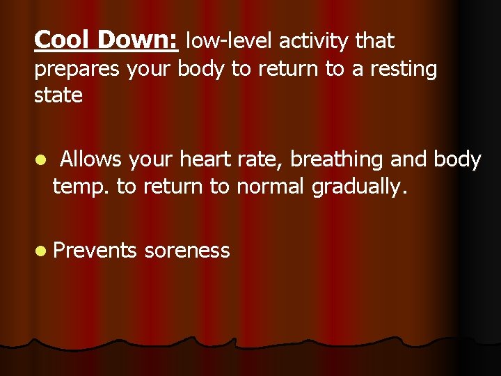 Cool Down: low-level activity that prepares your body to return to a resting state
