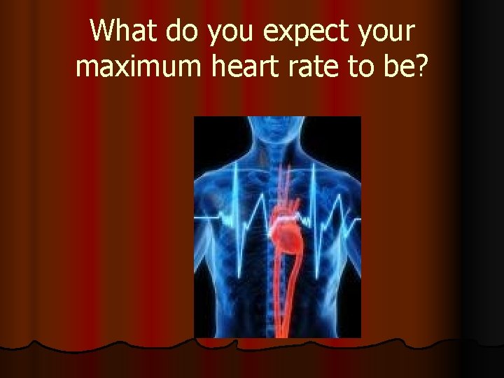 What do you expect your maximum heart rate to be? 