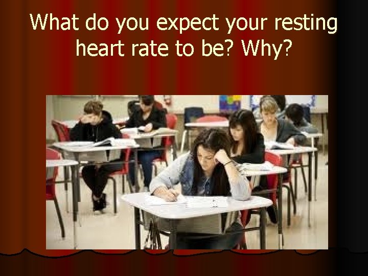 What do you expect your resting heart rate to be? Why? 