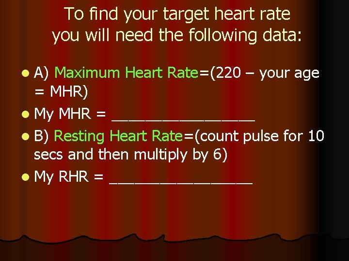 To find your target heart rate you will need the following data: l A)