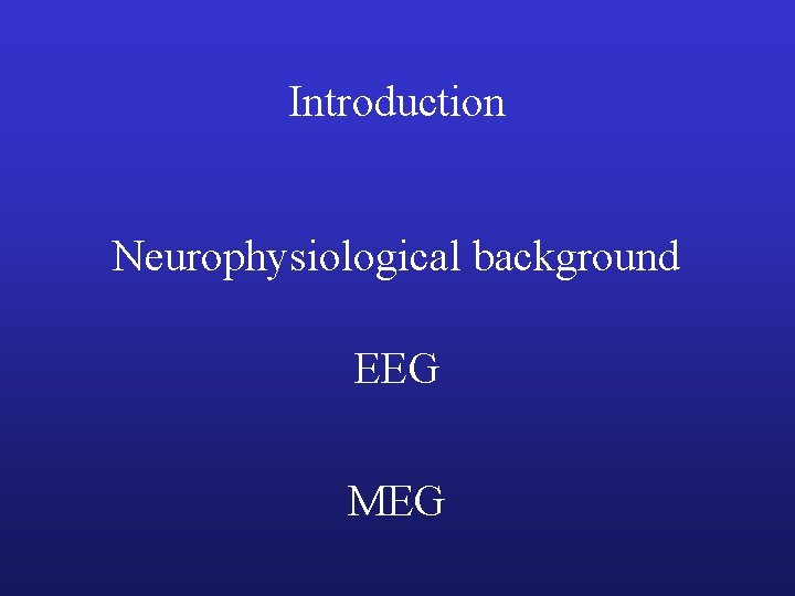Introduction Neurophysiological background EEG MEG 