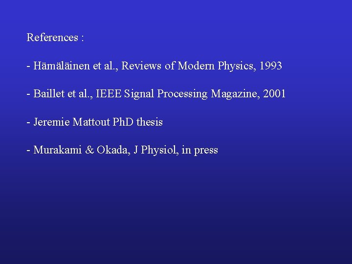 References : - Hämäläinen et al. , Reviews of Modern Physics, 1993 - Baillet