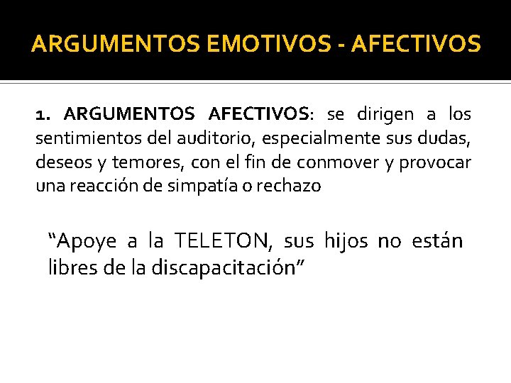 ARGUMENTOS EMOTIVOS - AFECTIVOS 1. ARGUMENTOS AFECTIVOS: se dirigen a los sentimientos del auditorio,