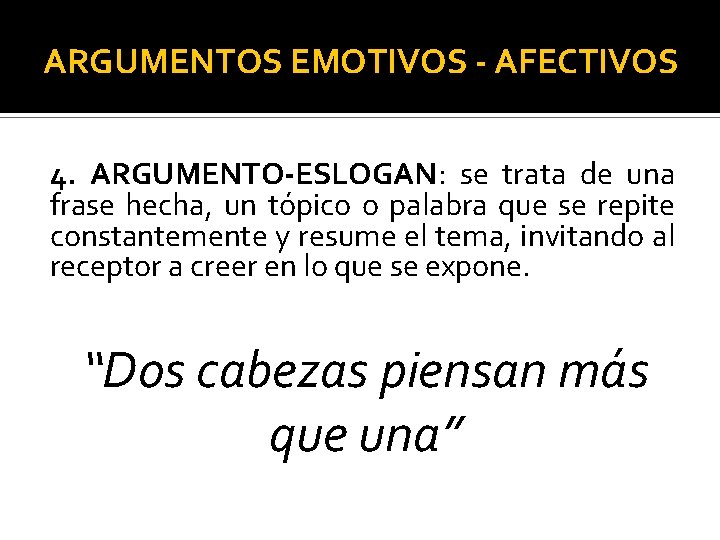 ARGUMENTOS EMOTIVOS - AFECTIVOS 4. ARGUMENTO-ESLOGAN: se trata de una frase hecha, un tópico