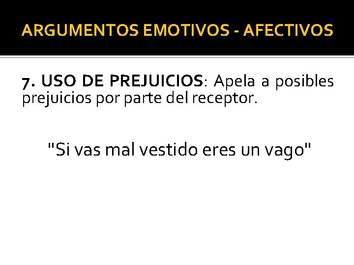 ARGUMENTOS EMOTIVOS - AFECTIVOS 7. USO DE PREJUICIOS: Apela a posibles prejuicios por parte