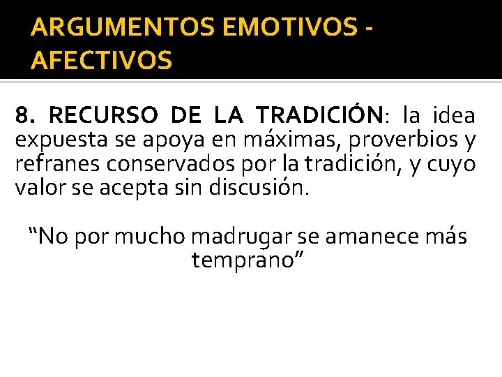 ARGUMENTOS EMOTIVOS AFECTIVOS 8. RECURSO DE LA TRADICIÓN: la idea expuesta se apoya en