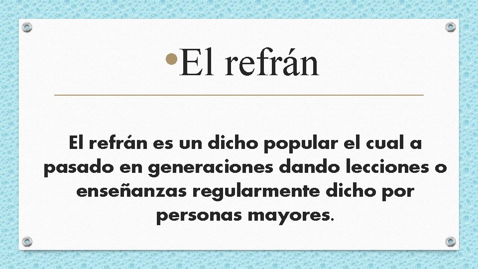  • El refrán es un dicho popular el cual a pasado en generaciones