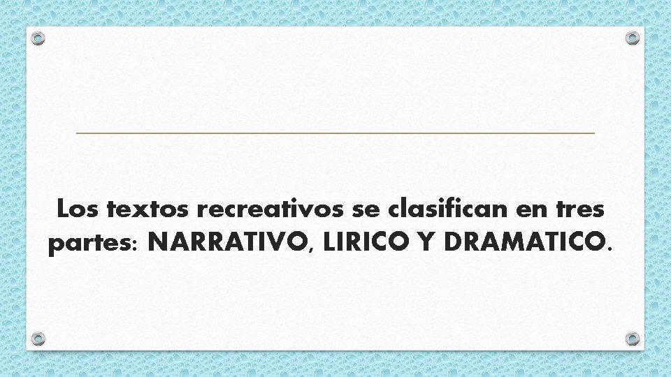 Los textos recreativos se clasifican en tres partes: NARRATIVO, LIRICO Y DRAMATICO. 