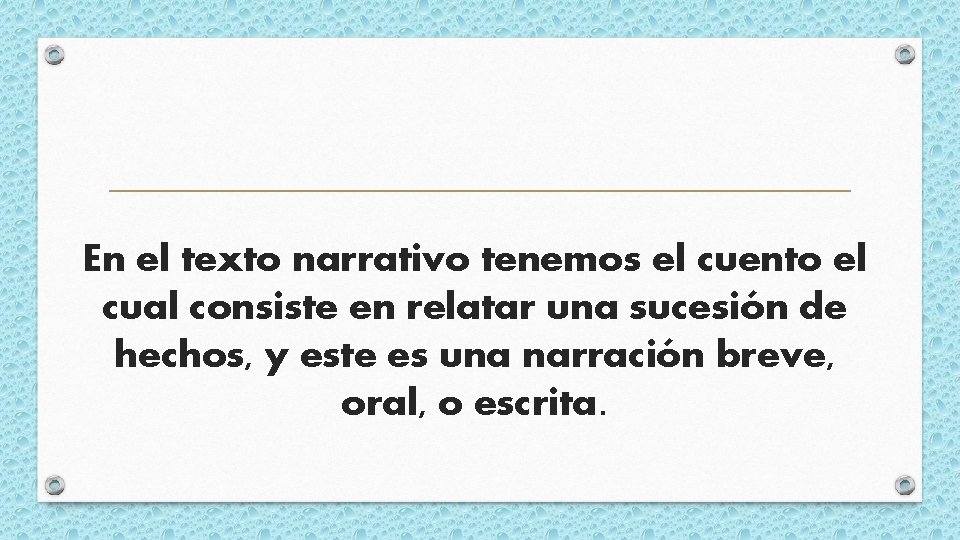 En el texto narrativo tenemos el cuento el cual consiste en relatar una sucesión